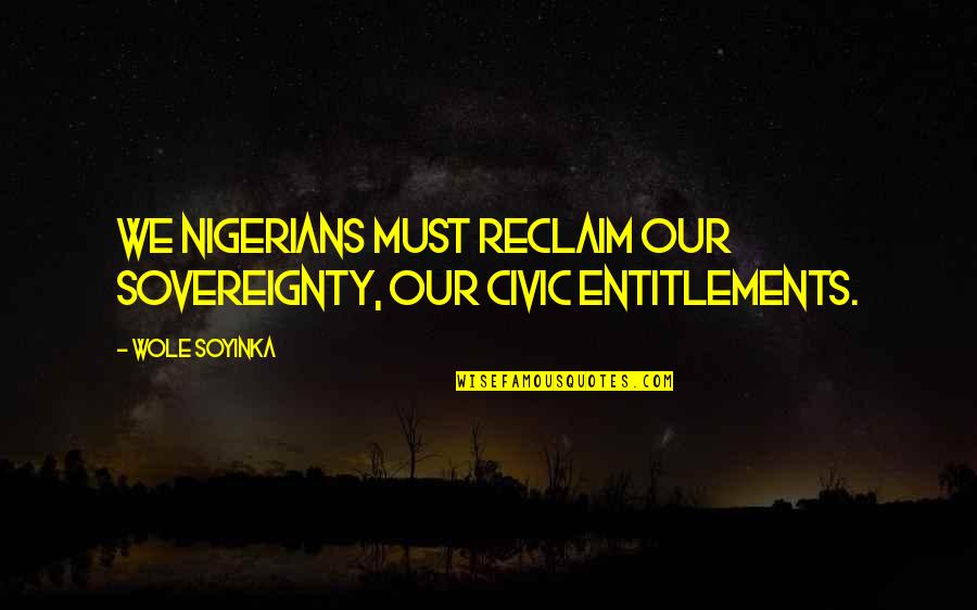 Heart Made By Hands Quotes By Wole Soyinka: We Nigerians must reclaim our sovereignty, our civic