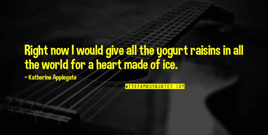 Heart Made Of Ice Quotes By Katherine Applegate: Right now I would give all the yogurt