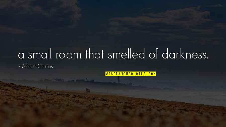 Heart Made Of Steel Quotes By Albert Camus: a small room that smelled of darkness.