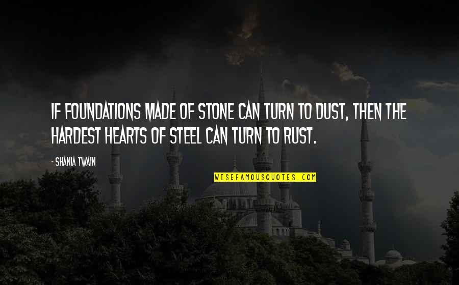 Heart Made Of Steel Quotes By Shania Twain: If foundations made of stone can turn to