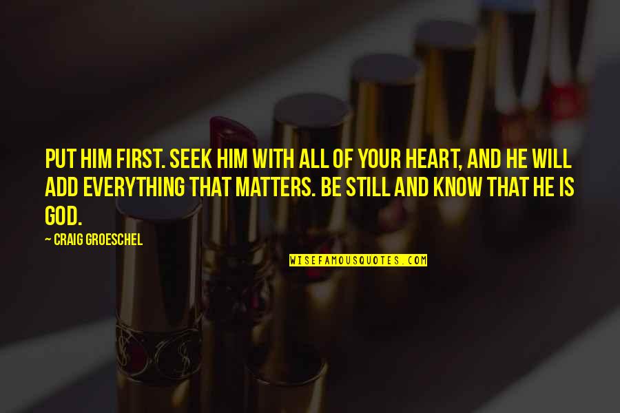 Heart Matters Quotes By Craig Groeschel: Put him first. Seek him with all of