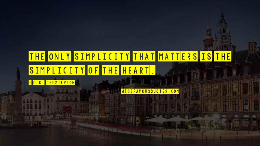 Heart Matters Quotes By G.K. Chesterton: The only simplicity that matters is the simplicity