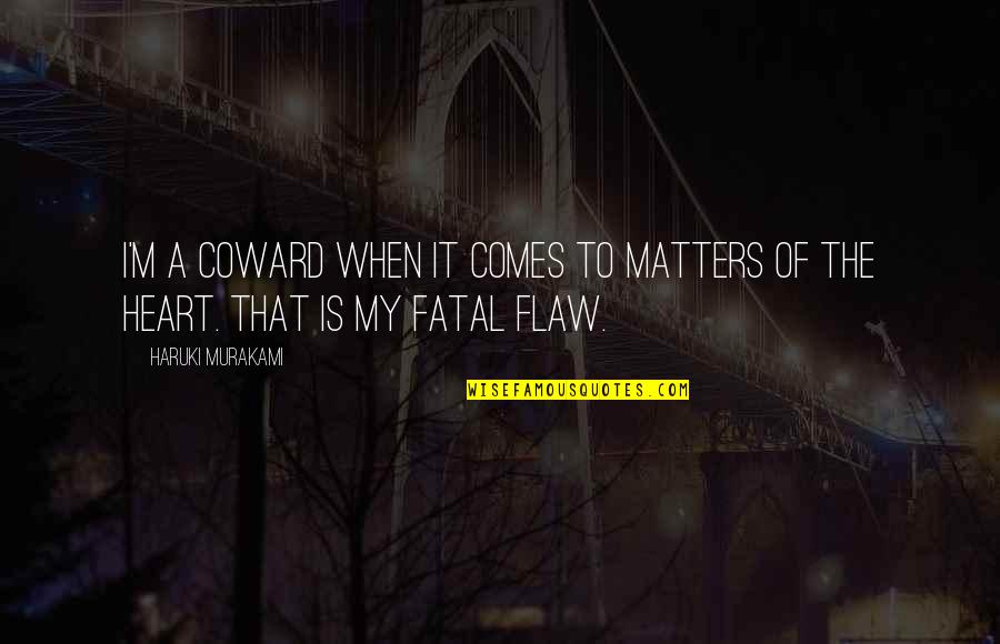 Heart Matters Quotes By Haruki Murakami: I'm a coward when it comes to matters