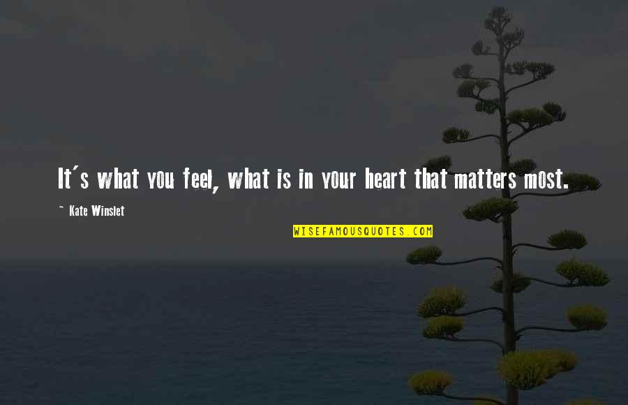 Heart Matters Quotes By Kate Winslet: It's what you feel, what is in your