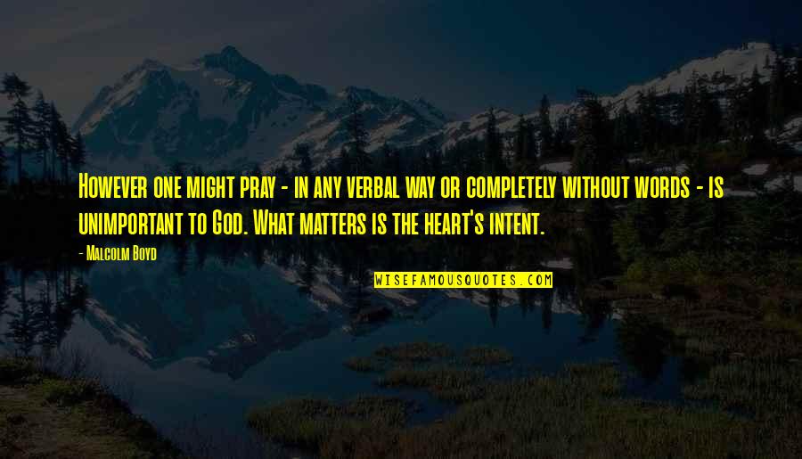 Heart Matters Quotes By Malcolm Boyd: However one might pray - in any verbal
