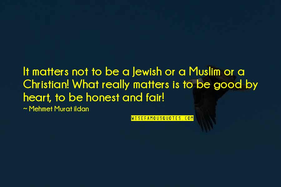 Heart Matters Quotes By Mehmet Murat Ildan: It matters not to be a Jewish or