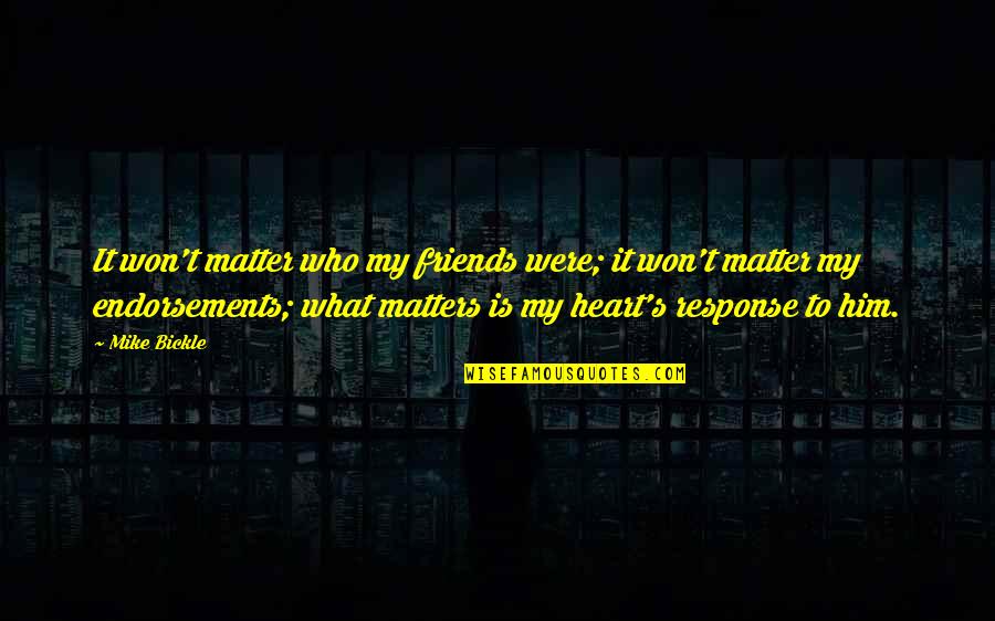 Heart Matters Quotes By Mike Bickle: It won't matter who my friends were; it