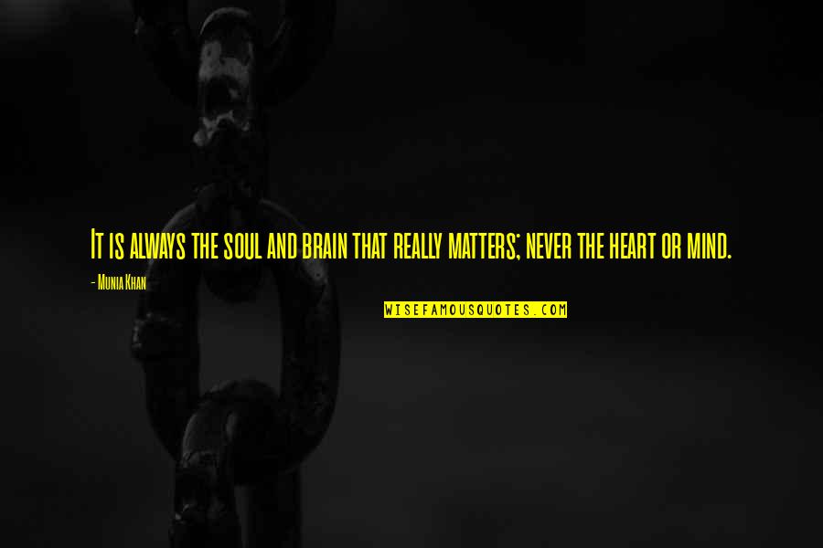 Heart Matters Quotes By Munia Khan: It is always the soul and brain that