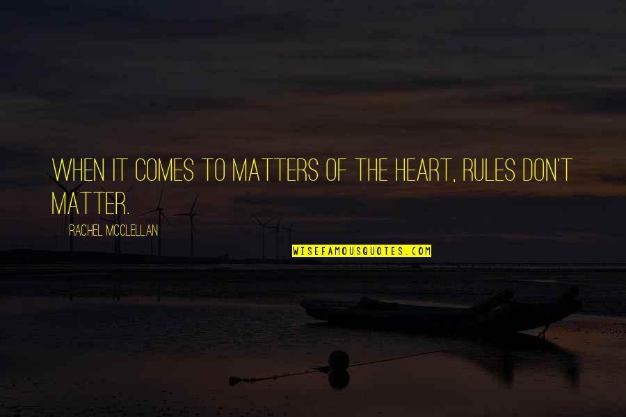 Heart Matters Quotes By Rachel McClellan: When it comes to matters of the heart,