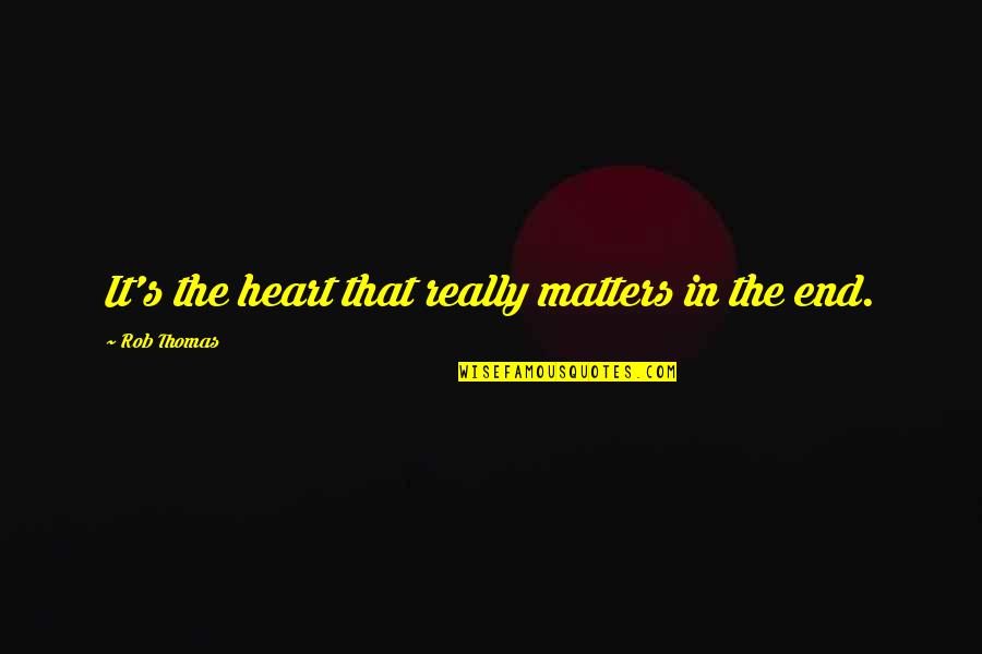 Heart Matters Quotes By Rob Thomas: It's the heart that really matters in the