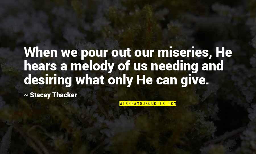 Heart Melody Quotes By Stacey Thacker: When we pour out our miseries, He hears