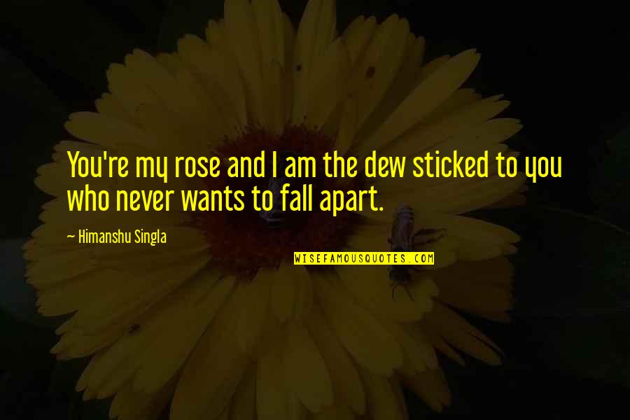 Heart Melting Quotes By Himanshu Singla: You're my rose and I am the dew