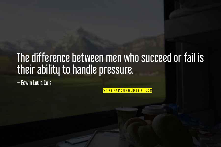 Heart Melting Smile Quotes By Edwin Louis Cole: The difference between men who succeed or fail