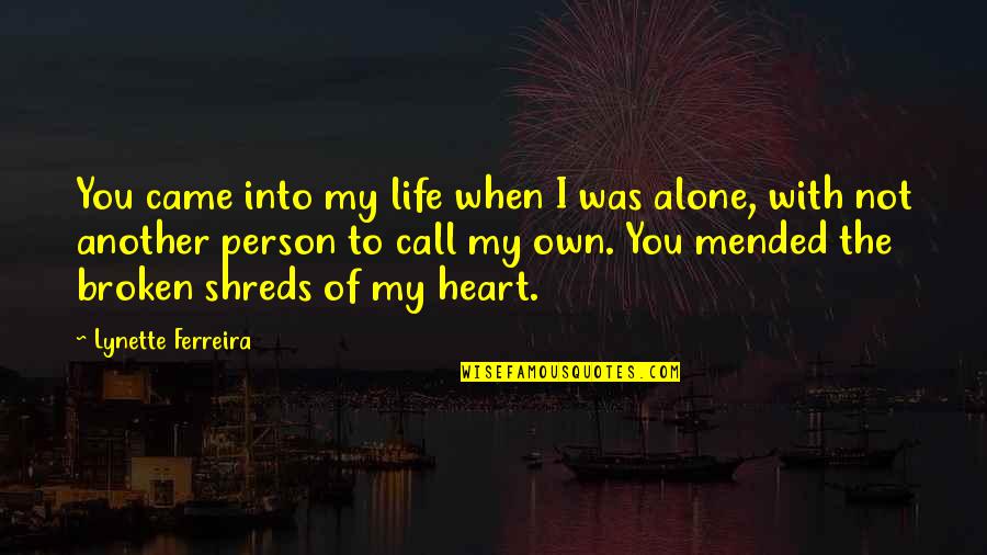 Heart Mended Quotes By Lynette Ferreira: You came into my life when I was Heart Mended Quotes By Lynette Ferreira: You came into my life when I was