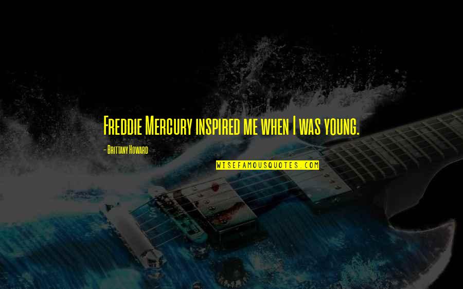 Heart Mender Movie Quotes By Brittany Howard: Freddie Mercury inspired me when I was young.