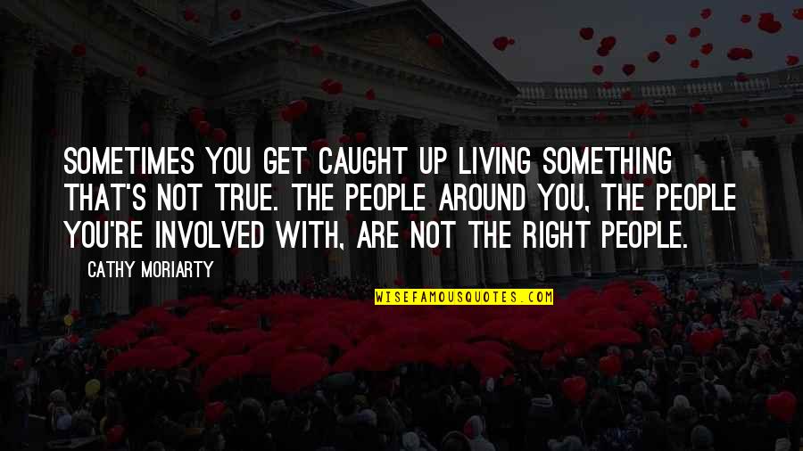 Heart Mending Quotes By Cathy Moriarty: Sometimes you get caught up living something that's Heart Mending Quotes By Cathy Moriarty: Sometimes you get caught up living something that's
