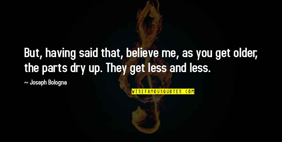 Heart Mending Quotes By Joseph Bologna: But, having said that, believe me, as you Heart Mending Quotes By Joseph Bologna: But, having said that, believe me, as you