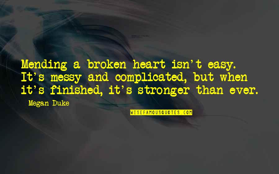 Heart Mending Quotes By Megan Duke: Mending a broken heart isn't easy. It's messy