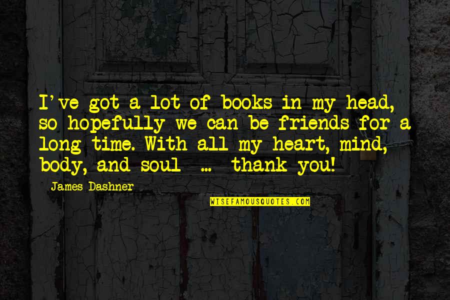 Heart Mind Body And Soul Quotes By James Dashner: I've got a lot of books in my