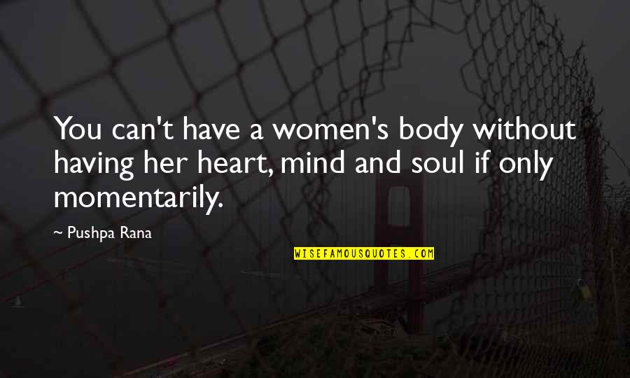 Heart Mind Body And Soul Quotes By Pushpa Rana: You can't have a women's body without having