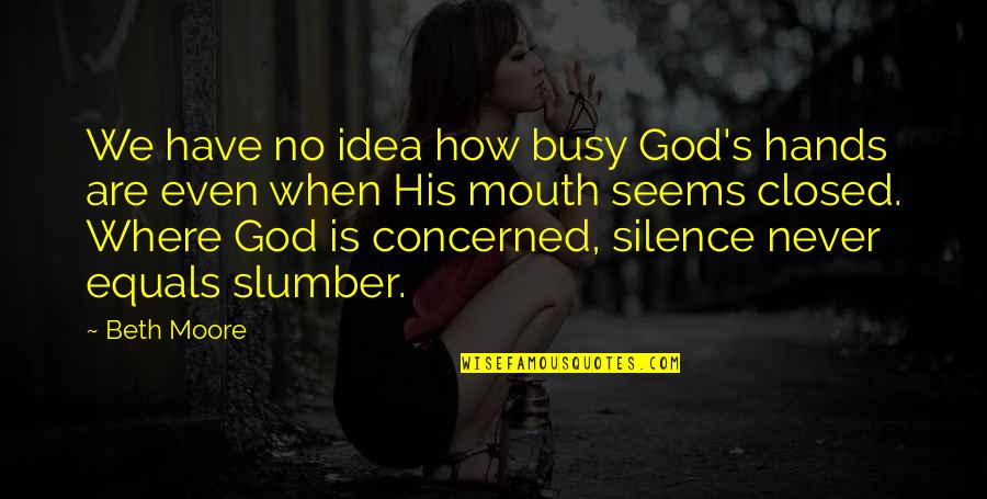 Heart Mind Conflict Quotes By Beth Moore: We have no idea how busy God's hands