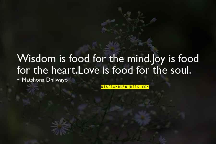 Heart Mind Quotes By Matshona Dhliwayo: Wisdom is food for the mind.Joy is food