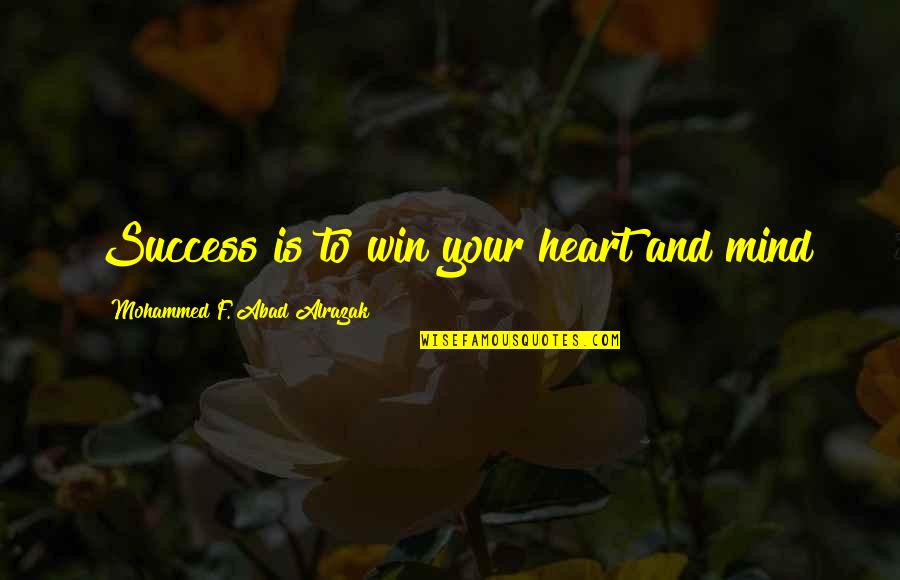 Heart Mind Quotes By Mohammed F. Abad Alrazak: Success is to win your heart and mind