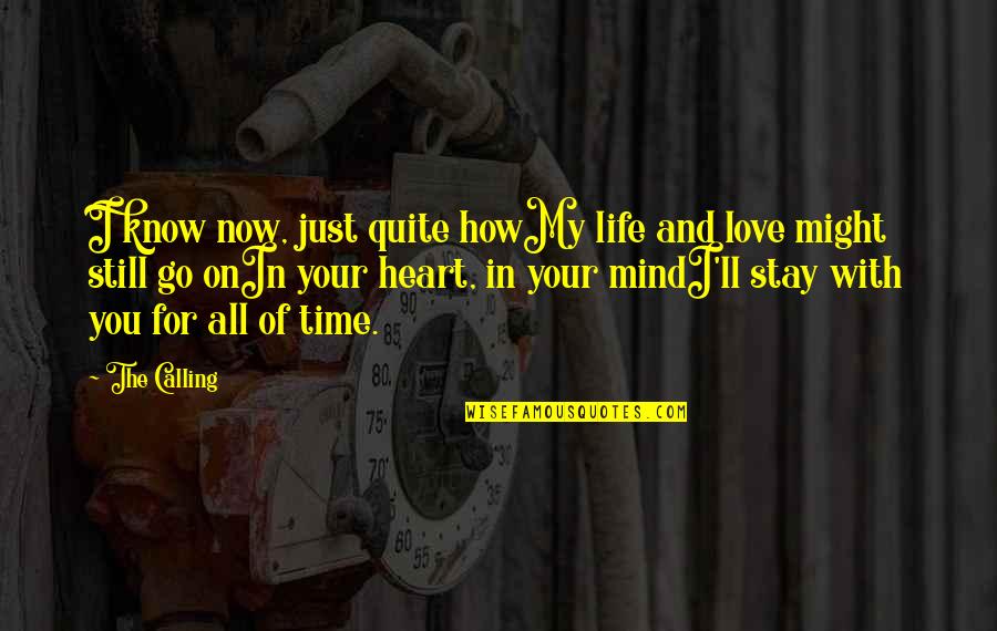 Heart Mind Quotes By The Calling: I know now, just quite howMy life and