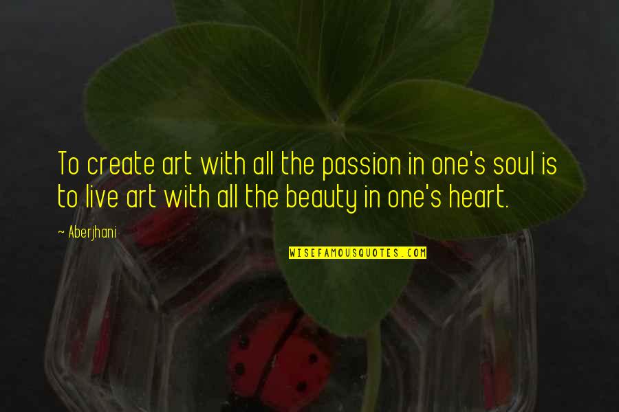 Heart Month Quotes By Aberjhani: To create art with all the passion in