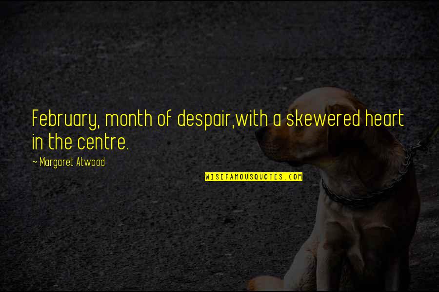 Heart Month Quotes By Margaret Atwood: February, month of despair,with a skewered heart in