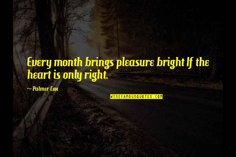 Heart Month Quotes By Palmer Cox: Every month brings pleasure bright If the heart