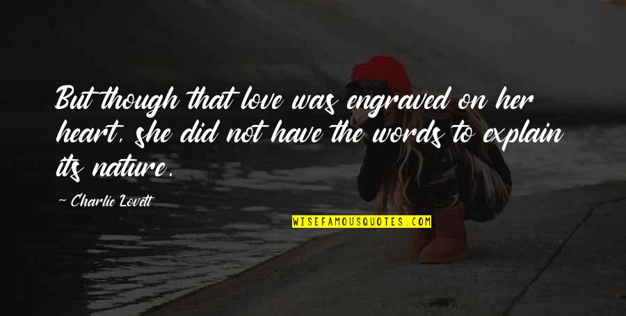 Heart Nature Quotes By Charlie Lovett: But though that love was engraved on her Heart Nature Quotes By Charlie Lovett: But though that love was engraved on her