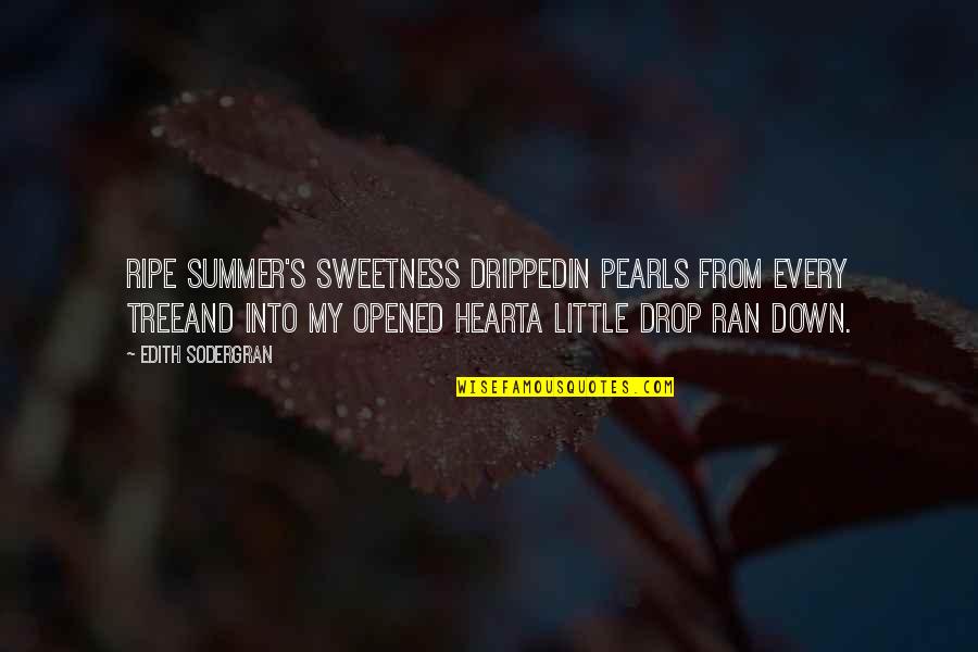 Heart Nature Quotes By Edith Sodergran: Ripe summer's sweetness drippedin pearls from every treeand
