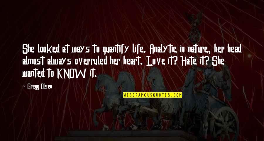 Heart Nature Quotes By Gregg Olsen: She looked at ways to quantify life. Analytic
