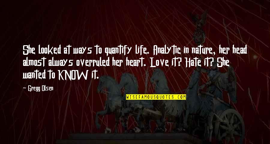 Heart Nature Quotes By Gregg Olsen: She looked at ways to quantify life. Analytic Heart Nature Quotes By Gregg Olsen: She looked at ways to quantify life. Analytic