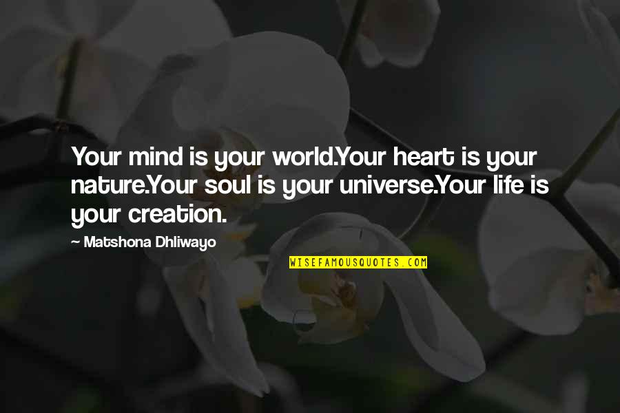 Heart Nature Quotes By Matshona Dhliwayo: Your mind is your world.Your heart is your Heart Nature Quotes By Matshona Dhliwayo: Your mind is your world.Your heart is your