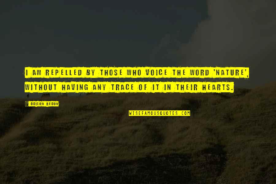 Heart Nature Quotes By Odilon Redon: I am repelled by those who voice the Heart Nature Quotes By Odilon Redon: I am repelled by those who voice the