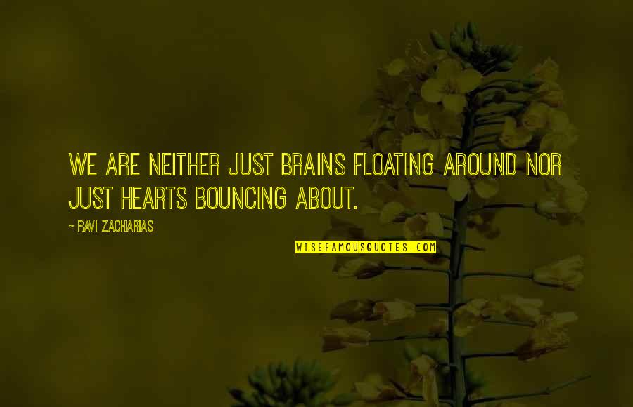 Heart Nature Quotes By Ravi Zacharias: We are neither just brains floating around nor