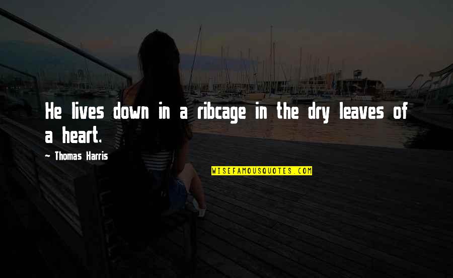 Heart Nature Quotes By Thomas Harris: He lives down in a ribcage in the Heart Nature Quotes By Thomas Harris: He lives down in a ribcage in the