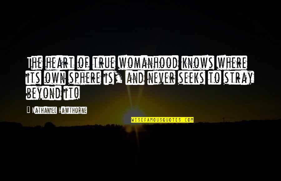 Heart Never Knows Quotes By Nathaniel Hawthorne: The heart of true womanhood knows where its