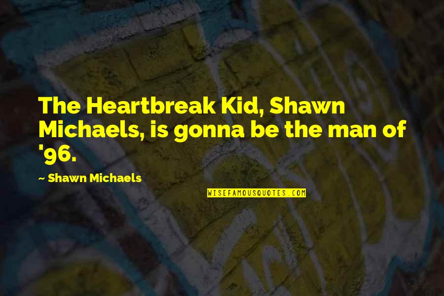 Heart Of A Kid Quotes By Shawn Michaels: The Heartbreak Kid, Shawn Michaels, is gonna be Heart Of A Kid Quotes By Shawn Michaels: The Heartbreak Kid, Shawn Michaels, is gonna be