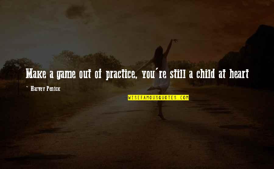 Heart Of Child Quotes By Harvey Penick: Make a game out of practice, you're still Heart Of Child Quotes By Harvey Penick: Make a game out of practice, you're still