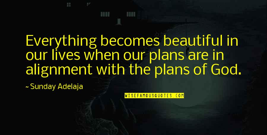 Heart Of Darkness Civilization Vs Savagery Quotes By Sunday Adelaja: Everything becomes beautiful in our lives when our