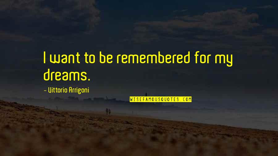 Heart Of Darkness Civilization Vs Savagery Quotes By Vittorio Arrigoni: I want to be remembered for my dreams. Heart Of Darkness Civilization Vs Savagery Quotes By Vittorio Arrigoni: I want to be remembered for my dreams.