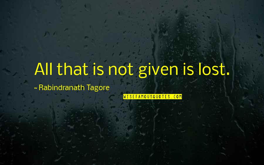 Heart Of Darkness Kurtz Evil Quotes By Rabindranath Tagore: All that is not given is lost.