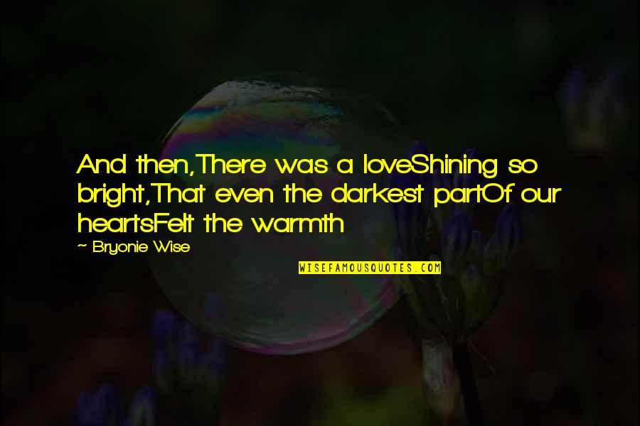 Heart Of Darkness Quotes By Bryonie Wise: And then,There was a loveShining so bright,That even Heart Of Darkness Quotes By Bryonie Wise: And then,There was a loveShining so bright,That even