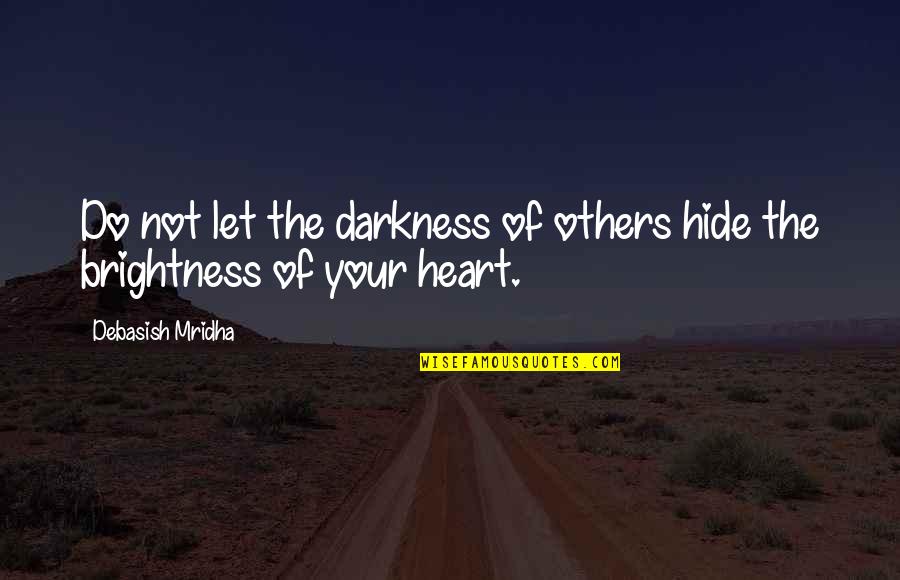 Heart Of Darkness Quotes By Debasish Mridha: Do not let the darkness of others hide