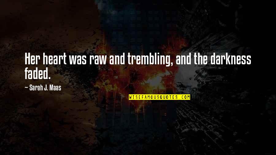 Heart Of Darkness Quotes By Sarah J. Maas: Her heart was raw and trembling, and the Heart Of Darkness Quotes By Sarah J. Maas: Her heart was raw and trembling, and the