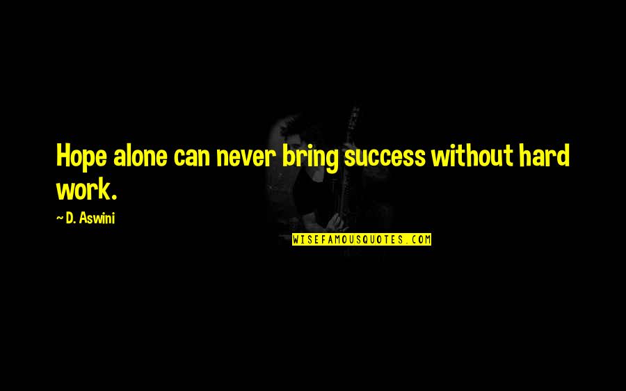 Heart Of Darkness Symbolism Quotes By D. Aswini: Hope alone can never bring success without hard