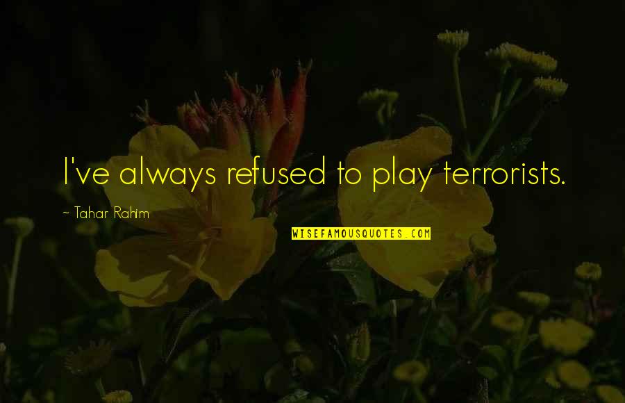 Heart Of Darkness Symbolism Quotes By Tahar Rahim: I've always refused to play terrorists. Heart Of Darkness Symbolism Quotes By Tahar Rahim: I've always refused to play terrorists.